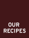 Our Recipes